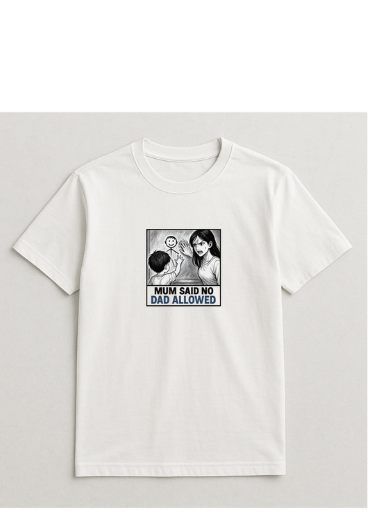 Mum said no dad allowed - Tshirt